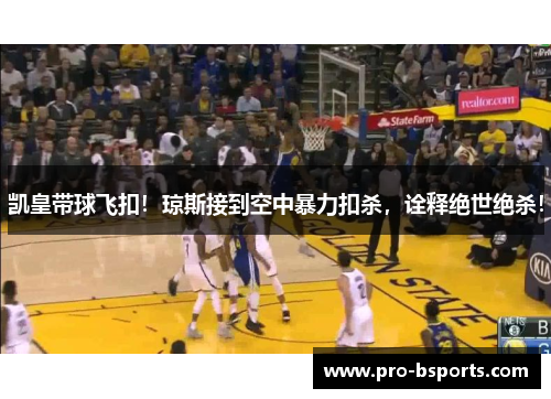 凯皇带球飞扣！琼斯接到空中暴力扣杀，诠释绝世绝杀！