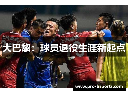 大巴黎：球员退役生涯新起点